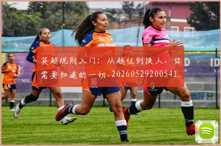 英超规则入门：从越位到换人，你需要知道的一切_20260529200541_20260710005949